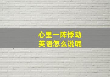 心里一阵悸动 英语怎么说呢